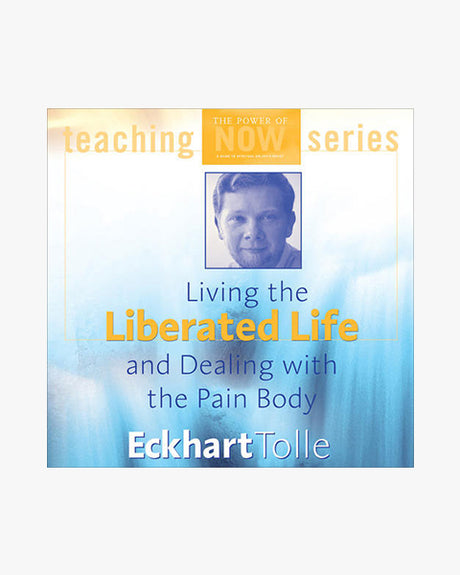 Living the Liberated Life and Dealing with the Pain Body